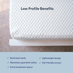 Low profile mattress benefits include bunk bed compatibility, enhanced guardrail safety, extra headroom, lightweight design, and easy kid-friendly access.